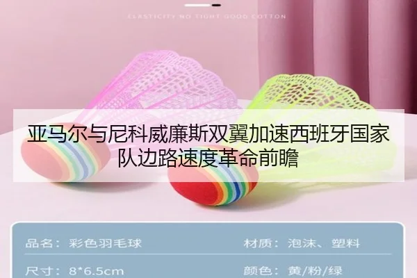 亚马尔与尼科威廉斯双翼加速西班牙国家队边路速度革命前瞻
